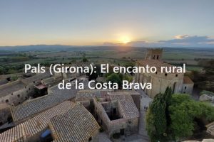 Pals (Girona): El encanto rural de la Costa Brava