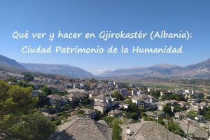 Qué ver y hacer en Gjirokastër (Albania): Ciudad Patrimonio de la Humanidad